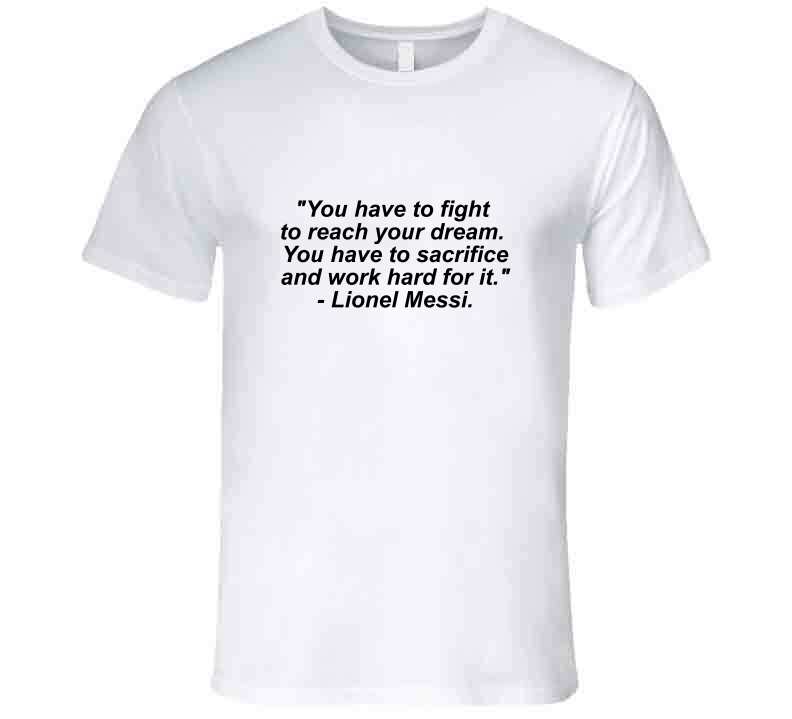 Lionel Messi T Shirt Quote you Have To Fight To Reach Your Dream